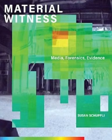 Material Witness: Media, Forensics, Evidence