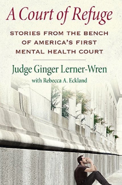 A Court of Refuge: Stories from the Bench of America's First Mental Health Court