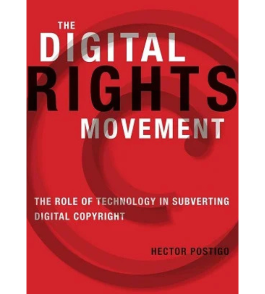 The Digital Rights Movement : The Role of Technology in Subverting Digital Copyright