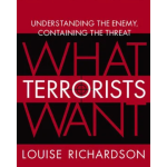 What Terrorists Want : Understanding The Enemy, Containing The Threat